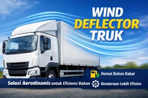 Wind Deflector Truk untuk Efisiensi Armada Logistik
